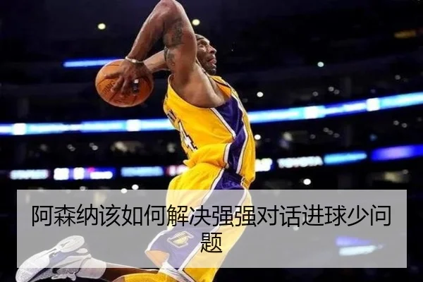 阿森纳该如何解决强强对话进球少问题